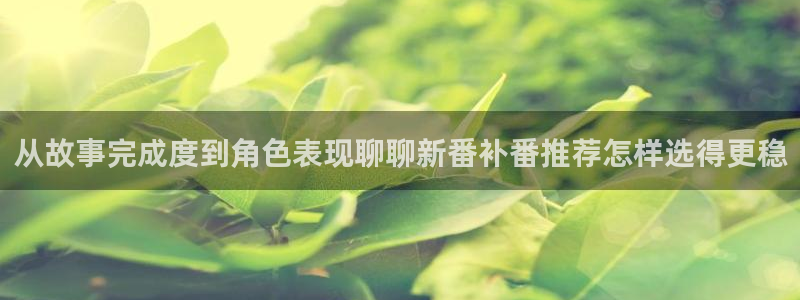 omofun免费观看：从故事完成度到角色表现聊聊新番补番推荐怎样选得更稳配图