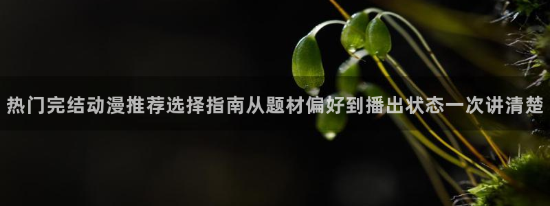 omofun动漫分类大全:热门完结动漫推荐选择指南从题材偏好到播出状态一次讲清楚配图