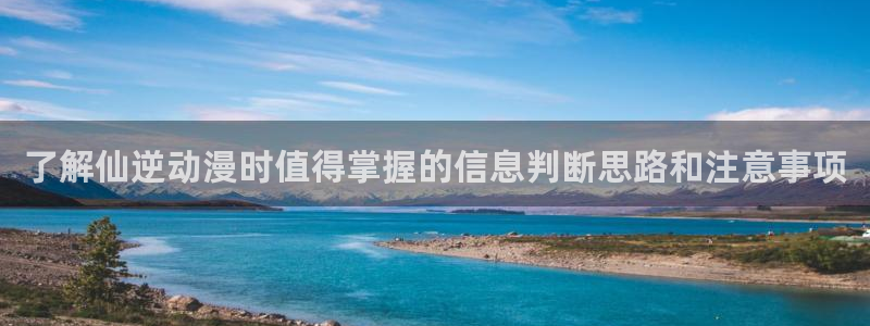 omofun动漫全集在线观看:了解仙逆动漫时值得掌握的信息判断思路和注意事项配图